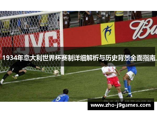 1934年意大利世界杯赛制详细解析与历史背景全面指南 1934年意大利世界杯赛制详细解析与历史背景全面指南