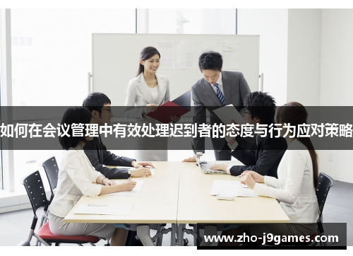 如何在会议管理中有效处理迟到者的态度与行为应对策略