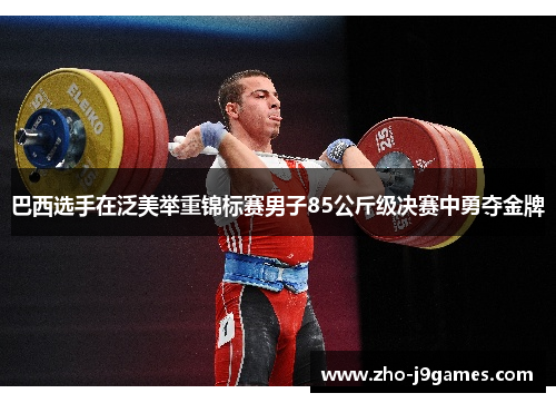 巴西选手在泛美举重锦标赛男子85公斤级决赛中勇夺金牌 巴西选手在泛美举重锦标赛男子85公斤级决赛中勇夺金牌