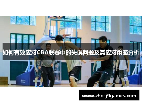 如何有效应对CBA联赛中的失误问题及其应对策略分析