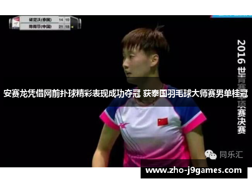 安赛龙凭借网前扑球精彩表现成功夺冠 获泰国羽毛球大师赛男单桂冠