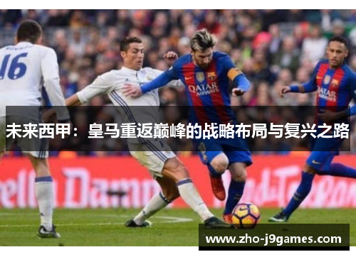 未来西甲：皇马重返巅峰的战略布局与复兴之路