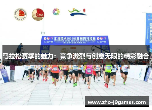 马拉松赛季的魅力:竞争激烈与创意无限的精彩融合 马拉松赛季的魅力:竞争激烈与创意无限的精彩融合